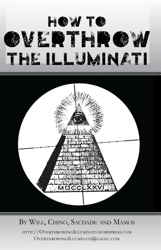  HeW Te eVERTHRE W THE ILLJMINﬁTI  111 S A\  By WiLL, CHINO, SAUDADE AND MAMOS  HTTP:/ / OVERTHROWINGLLUMINATLNORDPRESS.COM OVERTHROWINGILLUMINATI@GMAIL.COM 